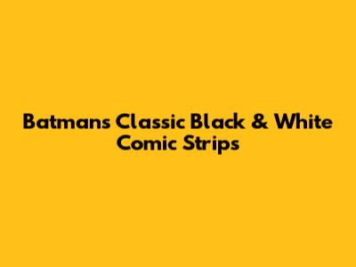 Batman's Classic Black & White Comic Strips
