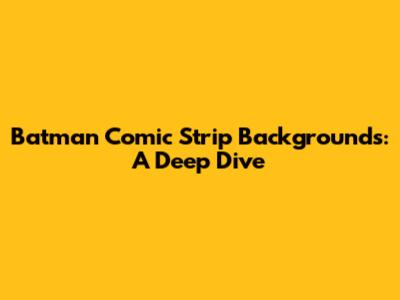Batman Comic Strip Backgrounds: A Deep Dive