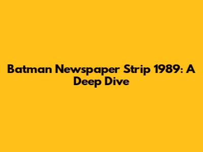 Batman Newspaper Strip 1989: A Deep Dive