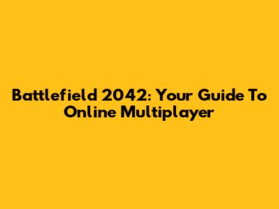 Battlefield 2042: Your Guide To Online Multiplayer