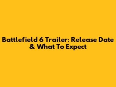 Battlefield 6 Trailer: Release Date & What To Expect