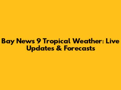 Bay News 9 Tropical Weather: Live Updates & Forecasts