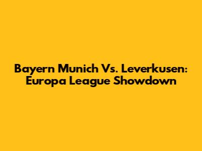 Bayern Munich Vs. Leverkusen: Europa League Showdown