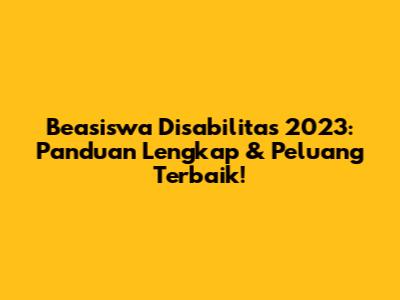 Beasiswa Disabilitas 2023: Panduan Lengkap & Peluang Terbaik!