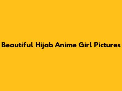 Beautiful Hijab Anime Girl Pictures