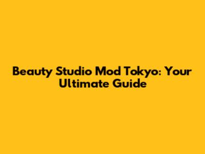 Beauty Studio Mod Tokyo: Your Ultimate Guide
