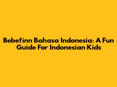 Bebefinn Bahasa Indonesia: A Fun Guide For Indonesian Kids