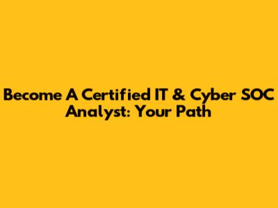 Become A Certified IT & Cyber SOC Analyst: Your Path