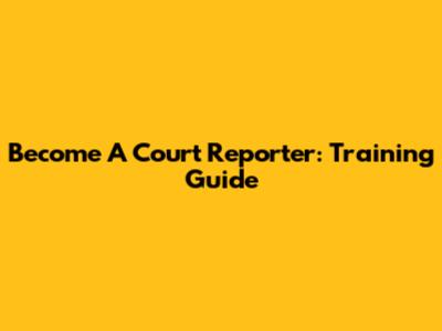 Become A Court Reporter: Training Guide