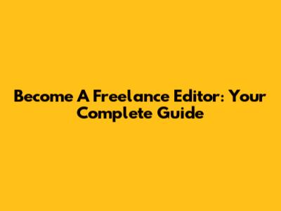 Become A Freelance Editor: Your Complete Guide