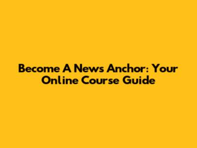 Become A News Anchor: Your Online Course Guide