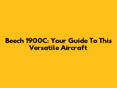 Beech 1900C: Your Guide To This Versatile Aircraft