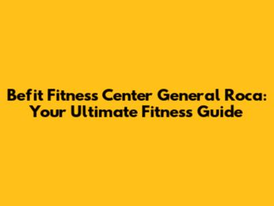 Befit Fitness Center General Roca: Your Ultimate Fitness Guide