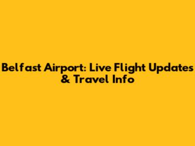 Belfast Airport: Live Flight Updates & Travel Info