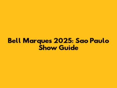 Bell Marques 2025: Sao Paulo Show Guide