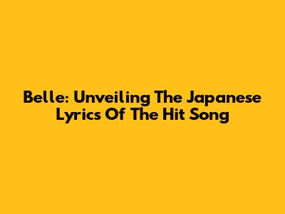 Belle: Unveiling The Japanese Lyrics Of The Hit Song