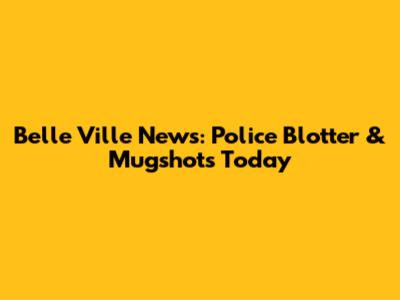 Belle Ville News: Police Blotter & Mugshots Today