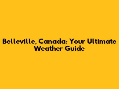 Belleville, Canada: Your Ultimate Weather Guide