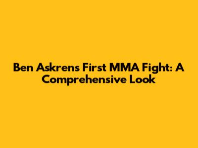 Ben Askren's First MMA Fight: A Comprehensive Look