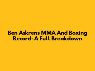 Ben Askren's MMA And Boxing Record: A Full Breakdown