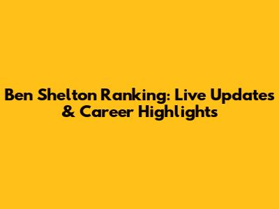 Ben Shelton Ranking: Live Updates & Career Highlights