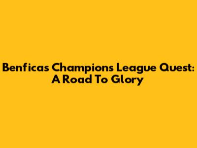 Benfica's Champions League Quest: A Road To Glory