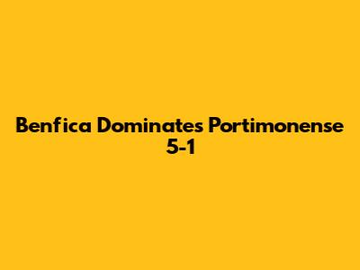 Benfica Dominates Portimonense 5-1
