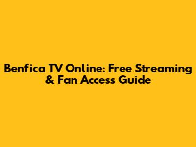 Benfica TV Online: Free Streaming & Fan Access Guide