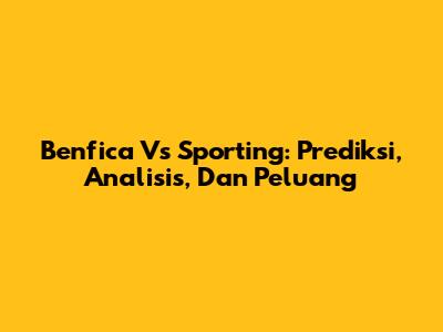 Benfica Vs Sporting: Prediksi, Analisis, Dan Peluang