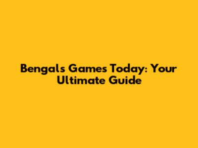 Bengals Games Today: Your Ultimate Guide