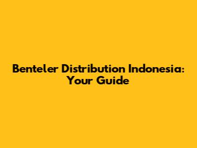 Benteler Distribution Indonesia: Your Guide
