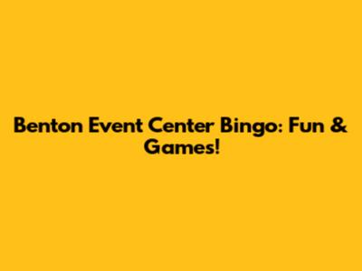 Benton Event Center Bingo: Fun & Games!