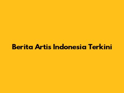 Berita Artis Indonesia Terkini