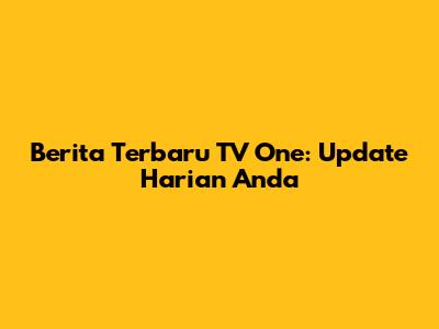 Berita Terbaru TV One: Update Harian Anda