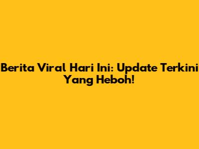 Berita Viral Hari Ini: Update Terkini Yang Heboh!