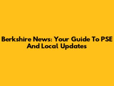 Berkshire News: Your Guide To PSE And Local Updates