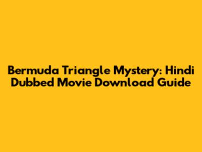 Bermuda Triangle Mystery: Hindi Dubbed Movie Download Guide