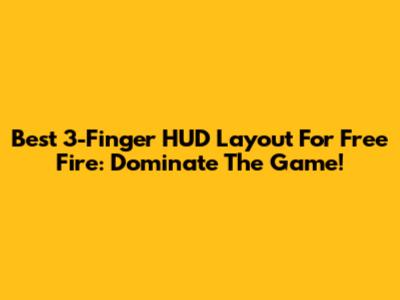 Best 3-Finger HUD Layout For Free Fire: Dominate The Game!
