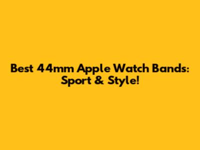 Best 44mm Apple Watch Bands: Sport & Style!
