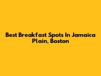 Best Breakfast Spots In Jamaica Plain, Boston
