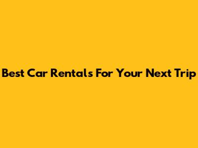 Best Car Rentals For Your Next Trip