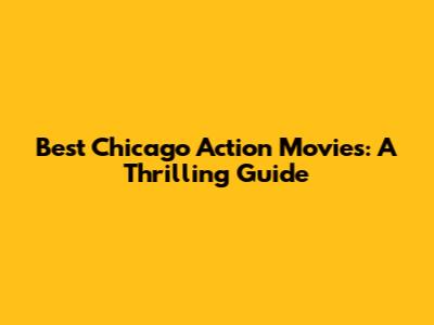 Best Chicago Action Movies: A Thrilling Guide