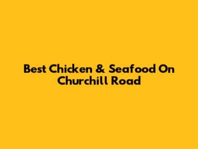Best Chicken & Seafood On Churchill Road