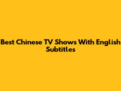 Best Chinese TV Shows With English Subtitles
