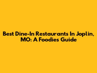 Best Dine-In Restaurants In Joplin, MO: A Foodie's Guide