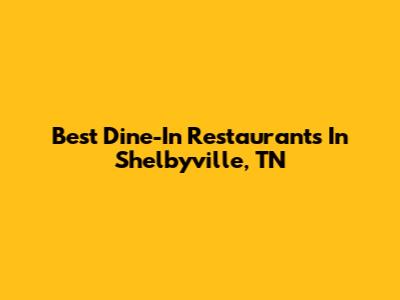 Best Dine-In Restaurants In Shelbyville, TN