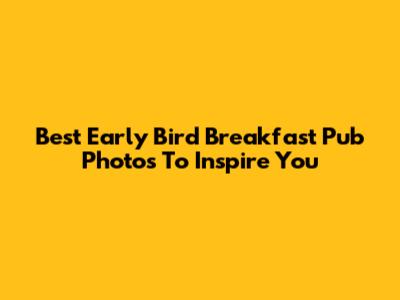 Best Early Bird Breakfast Pub Photos To Inspire You