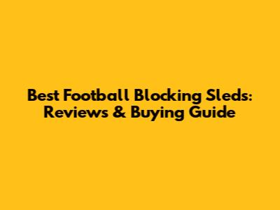 Best Football Blocking Sleds: Reviews & Buying Guide