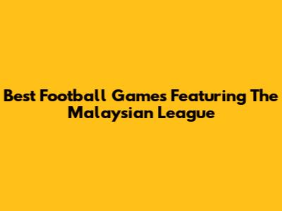 Best Football Games Featuring The Malaysian League