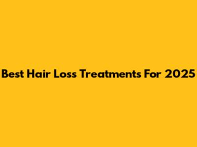 Best Hair Loss Treatments For 2025